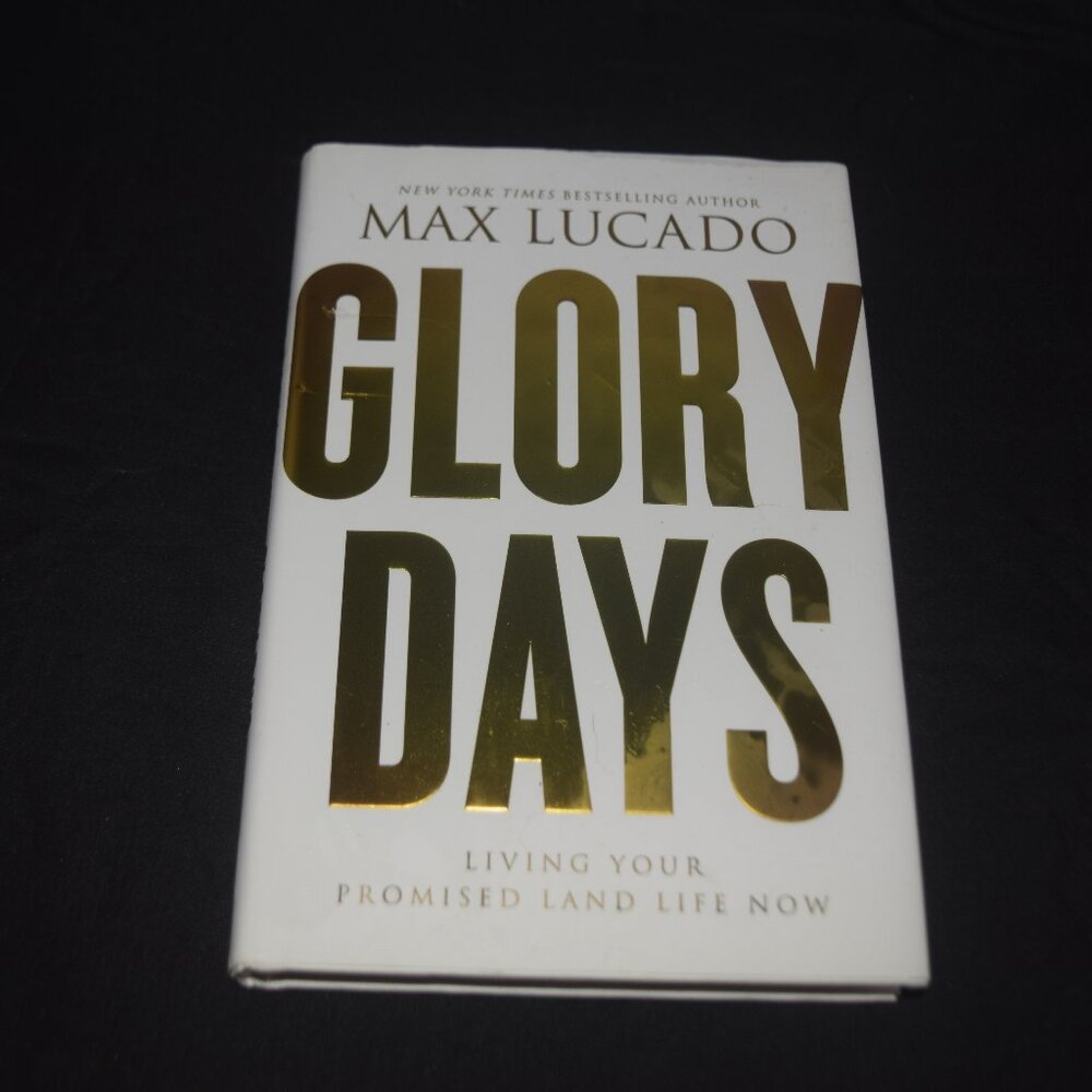 Glory Days: Living Your Promised Land Life Now by Max Lucado, Hardcover